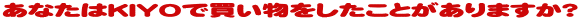 ���Ȃ���KIYO�Ŕ��������������Ƃ�����܂����H