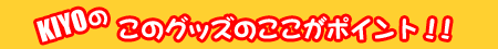 KIYO�@�O�b�Y�̂������������߃|�C���g